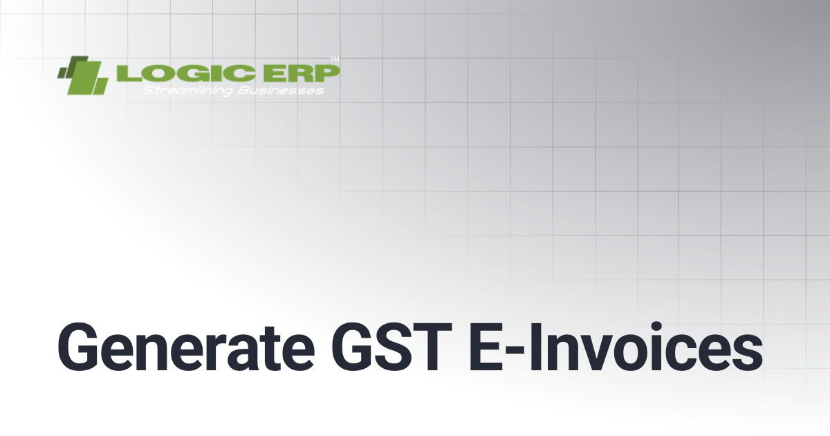 Generate GST E-Invoices | Logic ERP Docs
