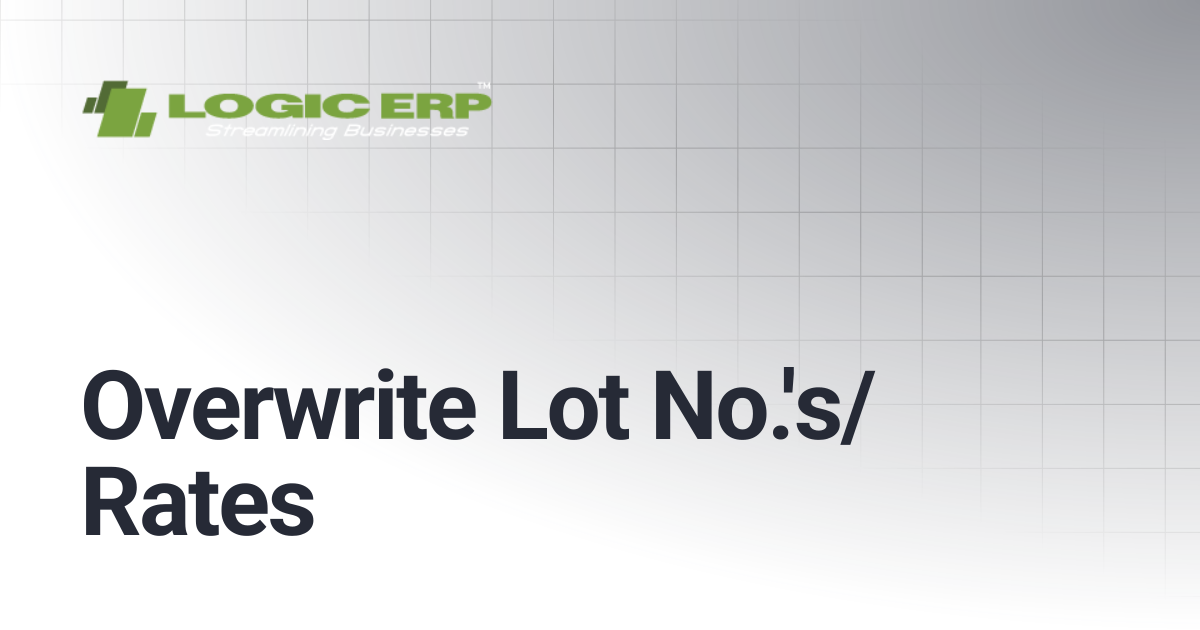 Overwrite Lot No.'s/Rates | Logic ERP Docs
