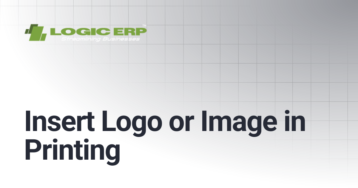 Insert Logo or Image in Printing | Logic ERP Docs