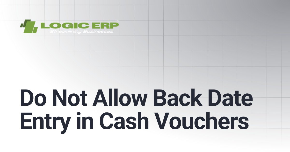 Do Not Allow Back Date Entry in Cash Vouchers | Logic ERP Docs