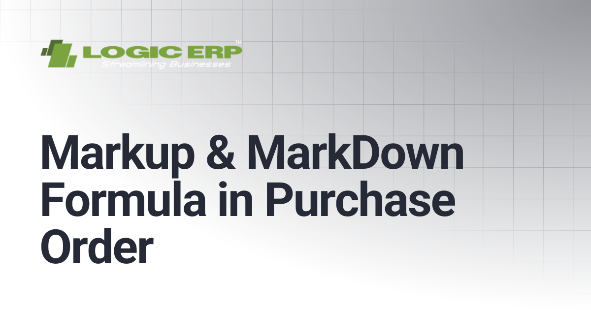 Markup & MarkDown Formula in Purchase Order | Logic ERP Docs