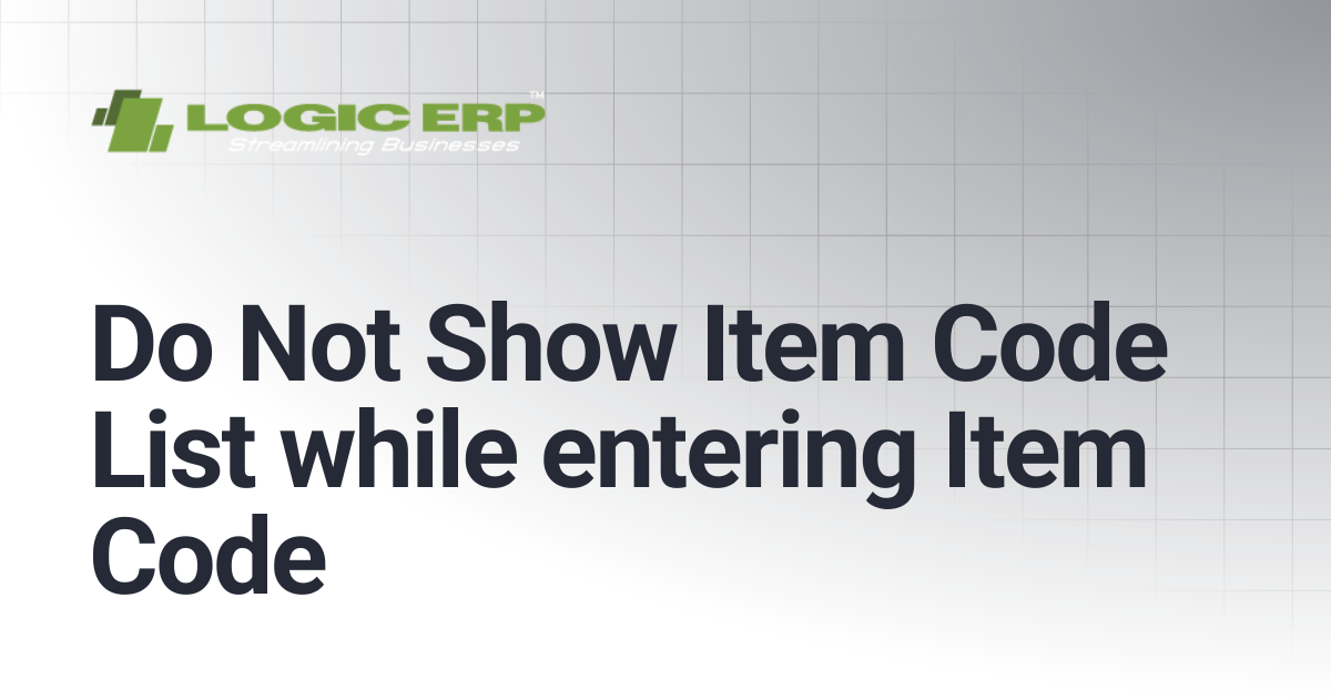 Do Not Show Item Code List while entering Item Code | Logic ERP Docs