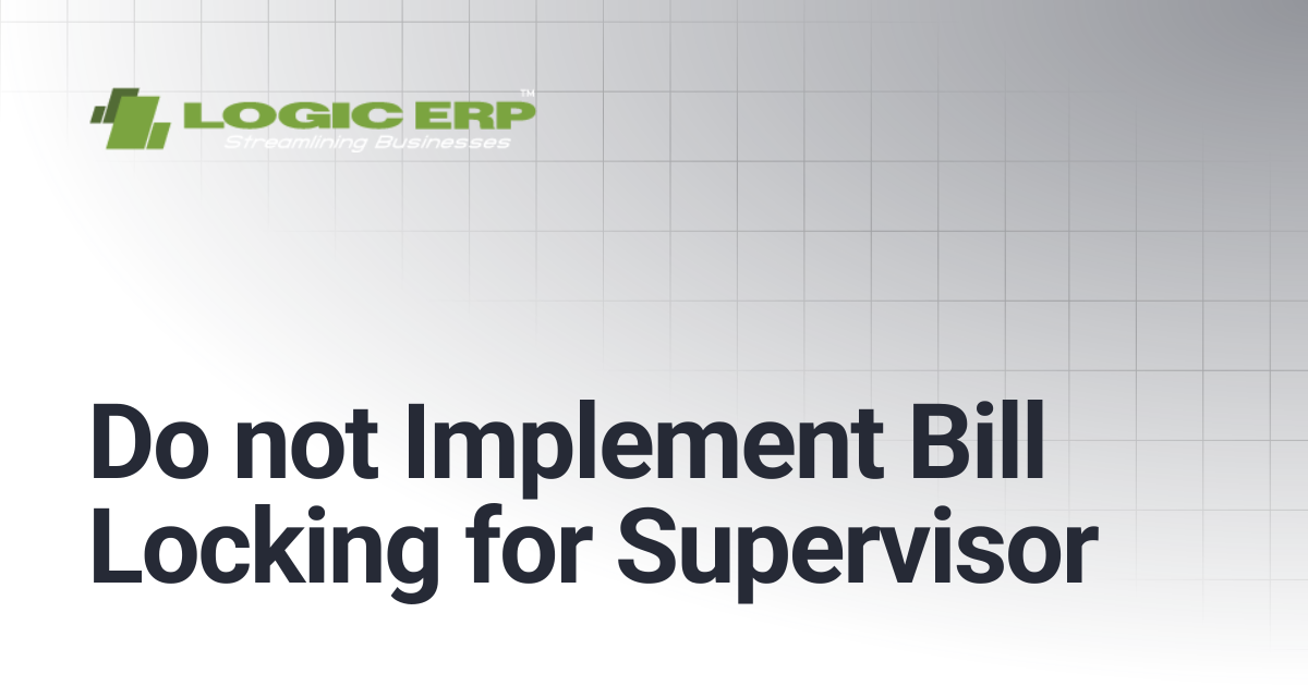 Do not Implement Bill Locking for Supervisor | Logic ERP Docs