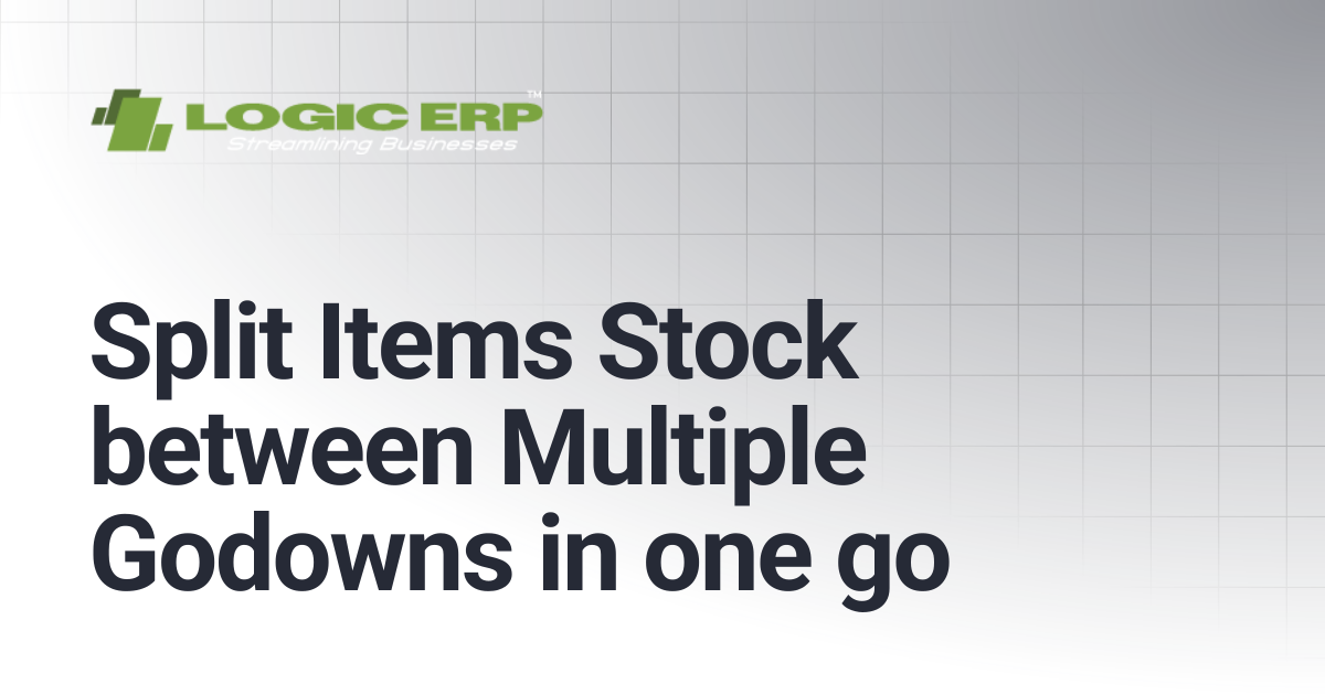 Split Items Stock between Multiple Godowns in one go | Logic ERP Docs