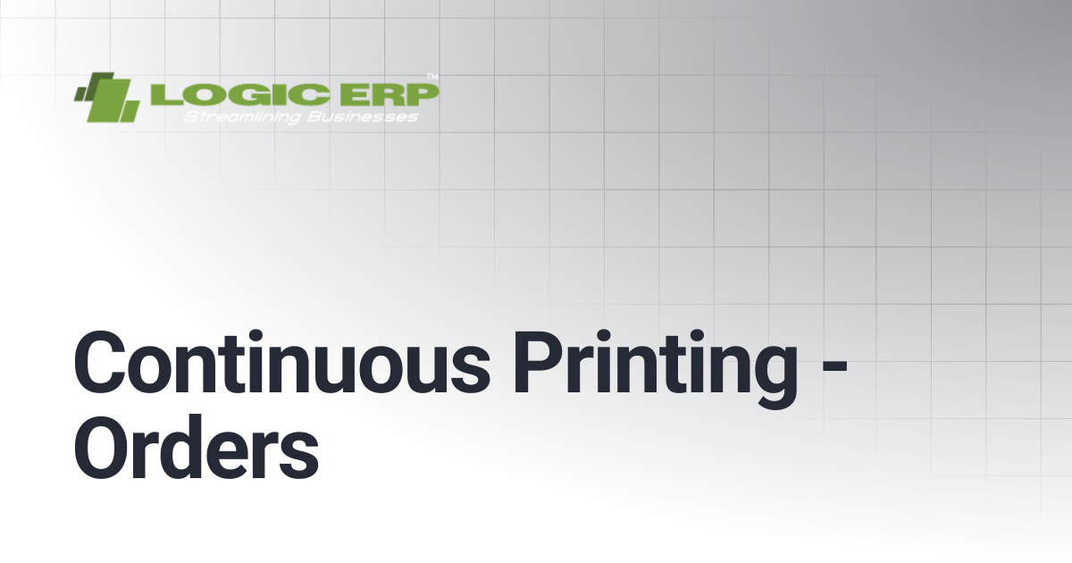 Continuous Printing - Orders | Logic ERP Docs