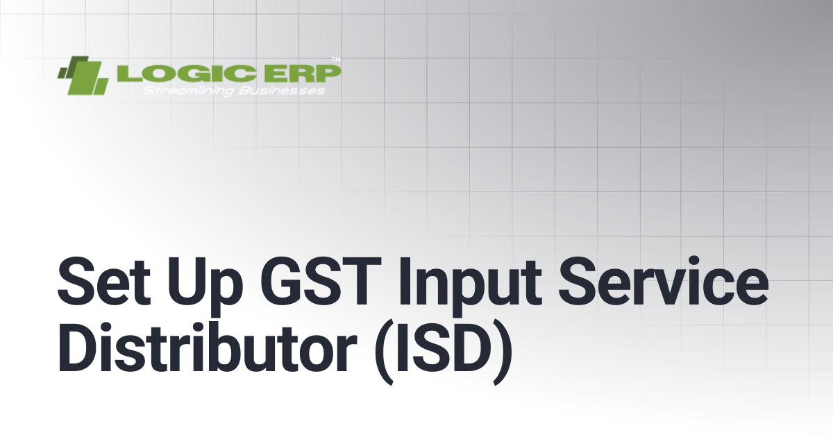 Set Up GST Input Service Distributor (ISD) | Logic ERP Docs