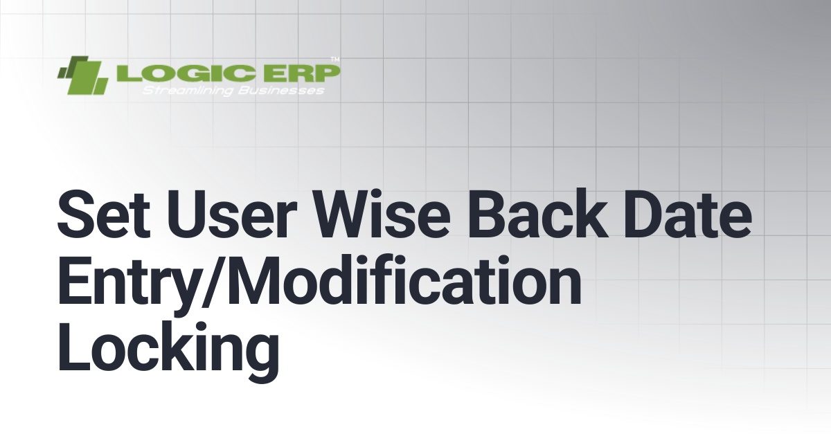 Set User Wise Back Date Entry/Modification Locking | Logic ERP Docs