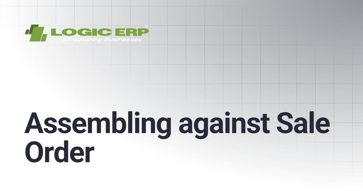 Assembling against Sale Order | Logic ERP Docs