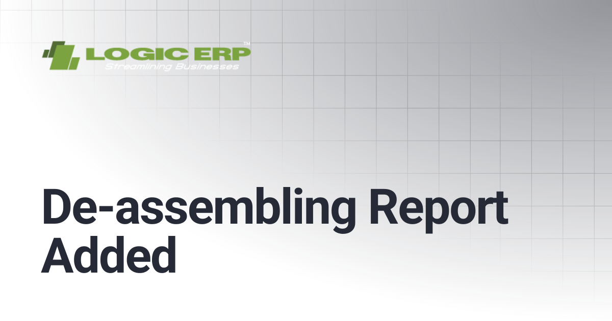 De-assembling Report Added | Logic ERP Docs