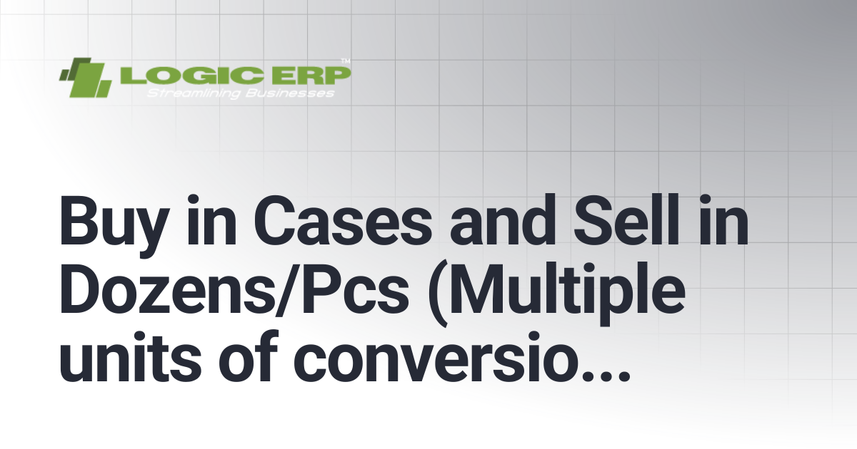 Buy in Cases and Sell in Dozens/Pcs (Multiple units of conversion ...