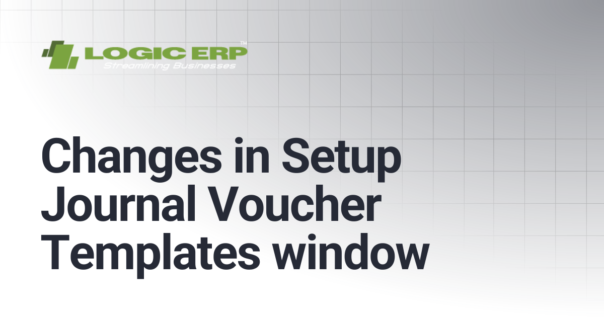 Changes in Setup Journal Voucher Templates window | Logic ERP Docs