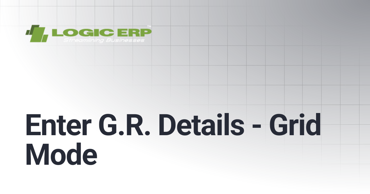 Enter G.R. Details - Grid Mode | Logic ERP Docs