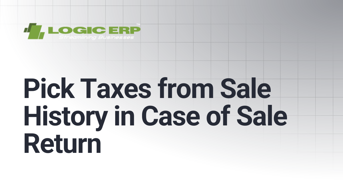 Pick Taxes from Sale History in Case of Sale Return | Logic ERP Docs