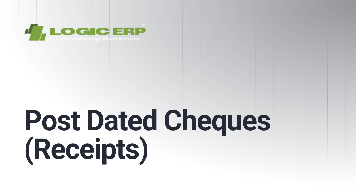 Post Dated Cheques (Receipts) | Logic ERP Docs