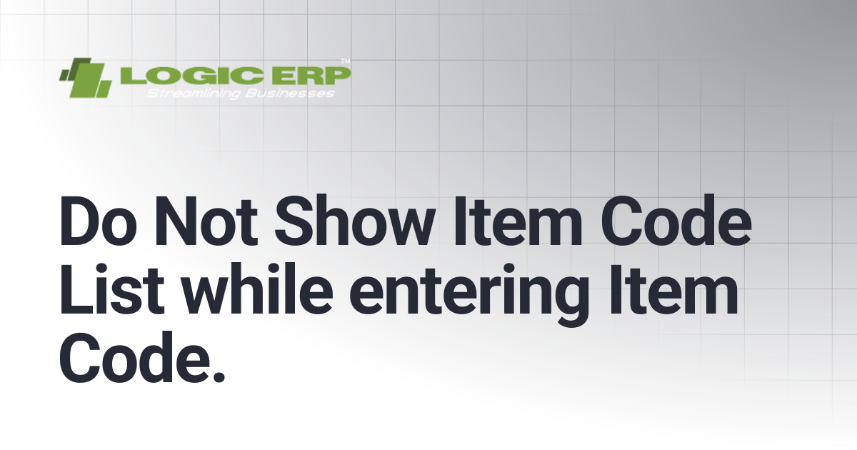 Do Not Show Item Code List while entering Item Code. | Logic ERP Docs