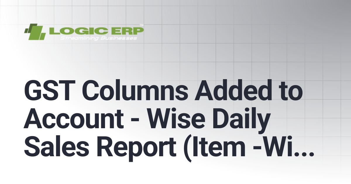 GST Columns Added to Account - Wise Daily Sales Report (Item -Wise ...