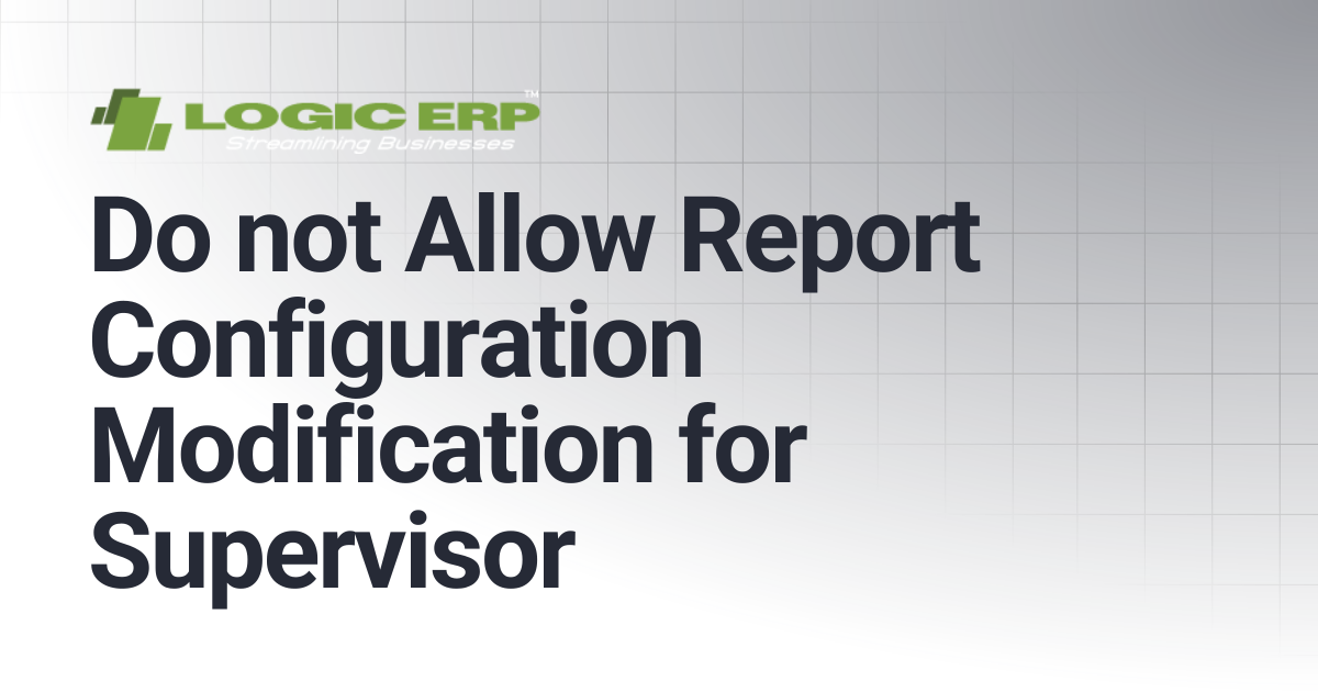 Do not Allow Report Configuration Modification for Supervisor | Logic ...