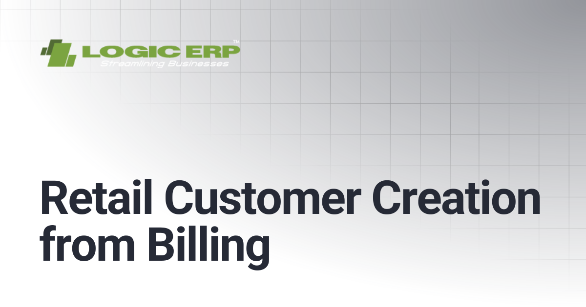 Retail Customer Creation from Billing | Logic ERP Docs