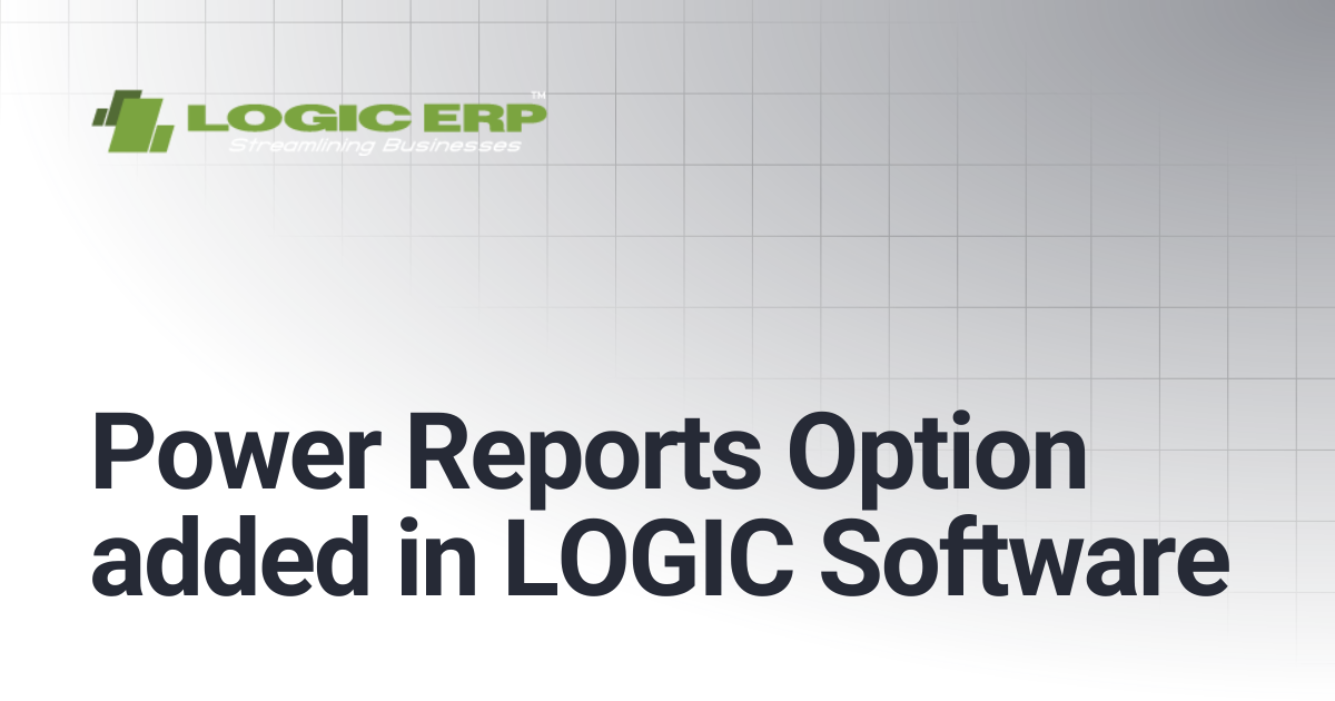 Power Reports Option added in LOGIC Software | Logic ERP Docs