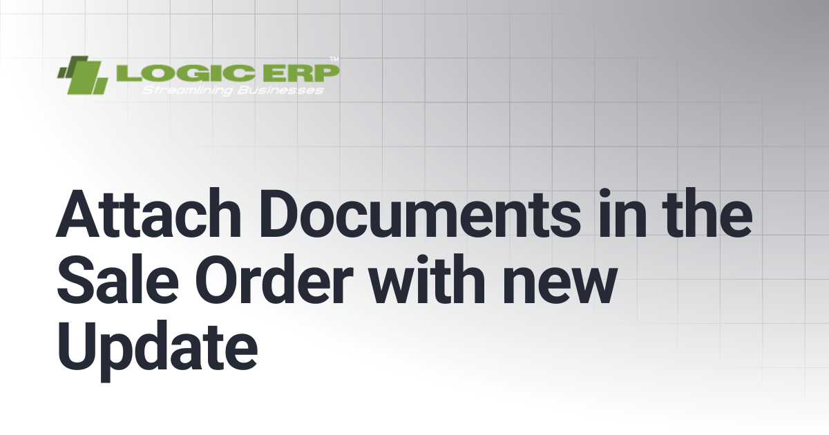 Attach Documents in the Sale Order with new Update | Logic ERP Docs