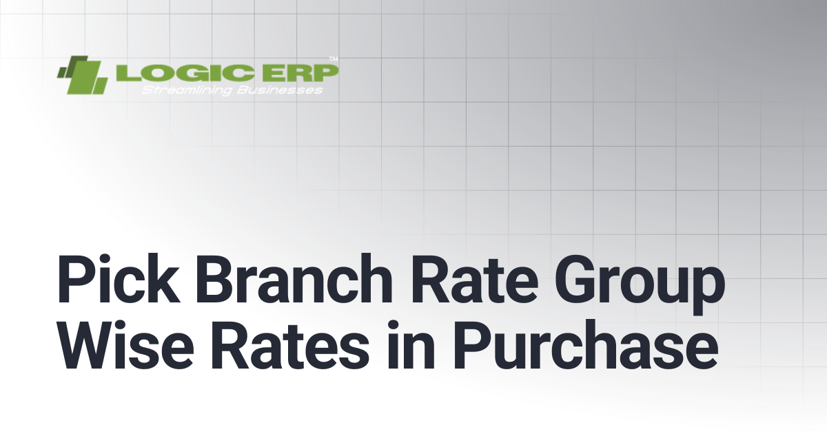 Pick Branch Rate Group Wise Rates in Purchase | Logic ERP Docs