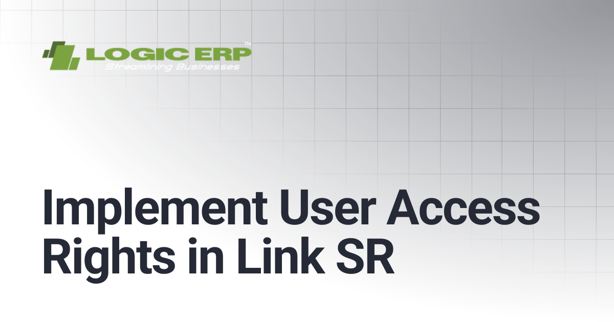 Implement User Access Rights in Link SR | Logic ERP Docs