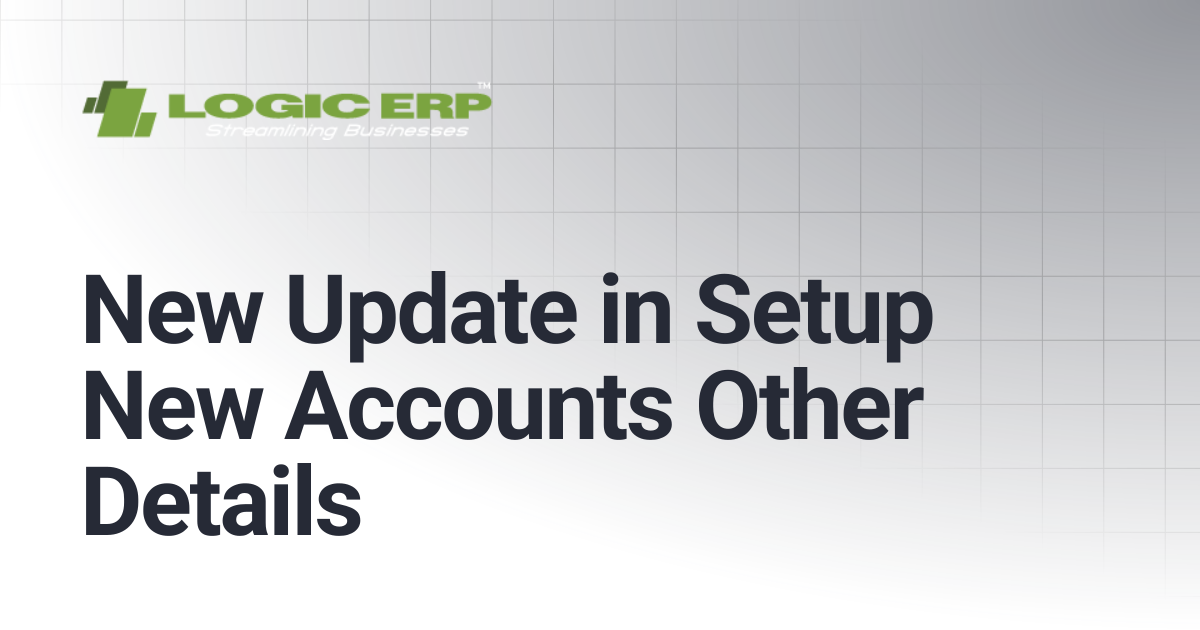 New Update in Setup New Accounts Other Details | Logic ERP Docs