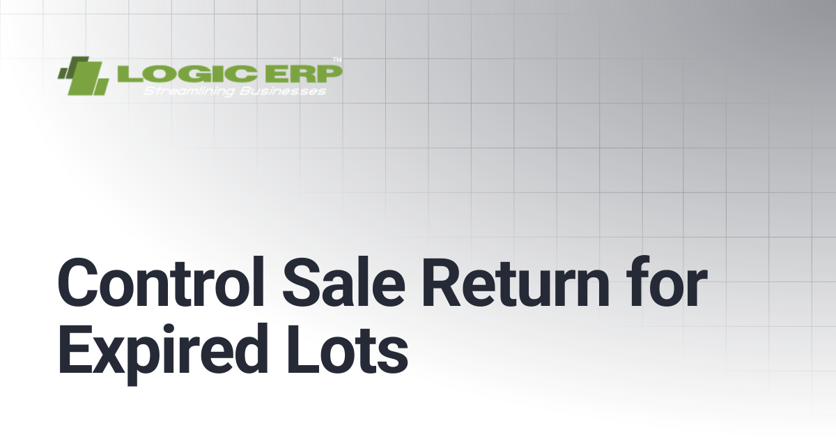 Control Sale Return for Expired Lots | Logic ERP Docs